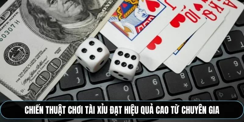 Chiến thuật chơi tài xỉu đạt hiệu quả cao từ chuyên gia