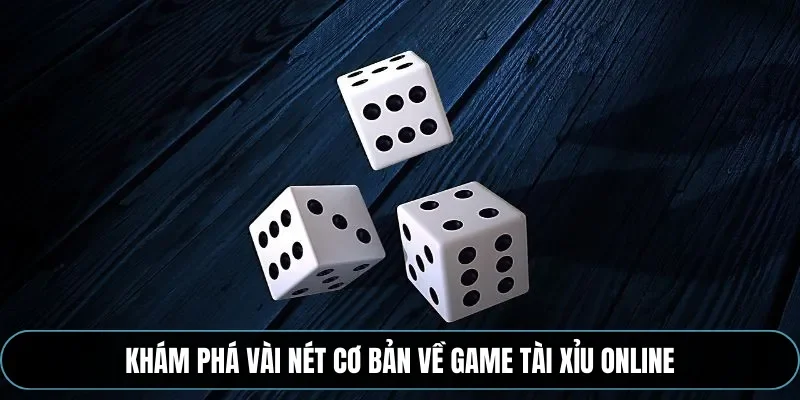Khám phá vài nét cơ bản về game tài xỉu online
