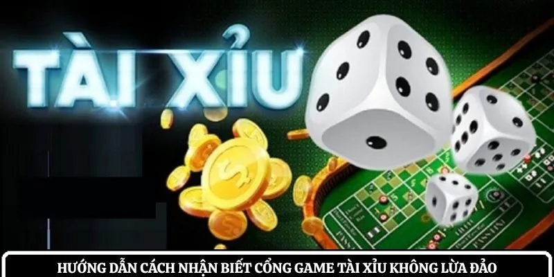 Cách nhận biết cổng game tài xỉu không lừa đảo