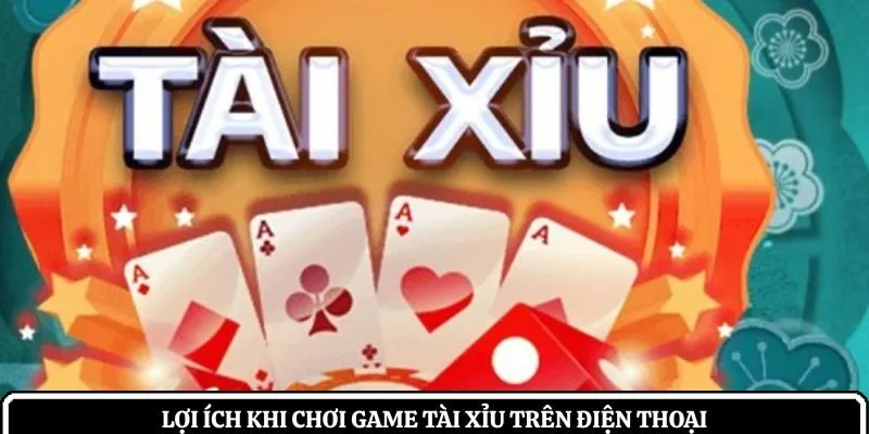 Lợi ích khi chơi game tài xỉu trên điện thoại