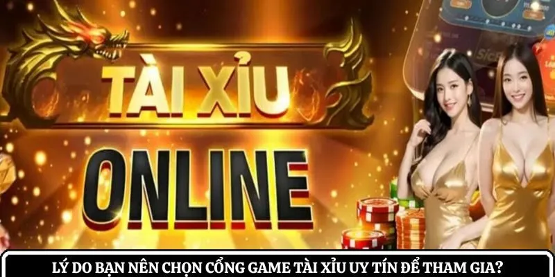 Lý do bạn nên chọn cổng game tài xỉu uy tín để tham gia?